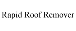 RAPID ROOF REMOVER trademark