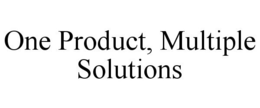 ONE PRODUCT, MULTIPLE SOLUTIONS trademark