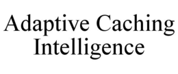 ADAPTIVE CACHING INTELLIGENCE trademark