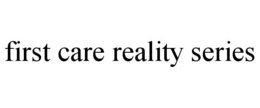 FIRST CARE REALITY SERIES trademark