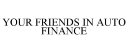 YOUR FRIENDS IN AUTO FINANCE trademark