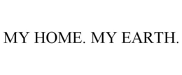 MY HOME. MY EARTH. trademark