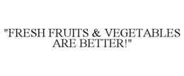 "FRESH FRUITS & VEGETABLES ARE BETTER!" trademark