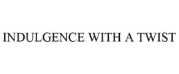 INDULGENCE WITH A TWIST trademark