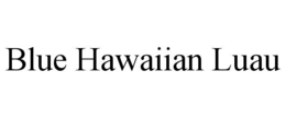 BLUE HAWAIIAN LUAU trademark