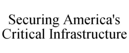 SECURING AMERICA'S CRITICAL INFRASTRUCTURE trademark