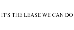 IT'S THE LEASE WE CAN DO trademark