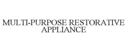 MULTI-PURPOSE RESTORATIVE APPLIANCE trademark