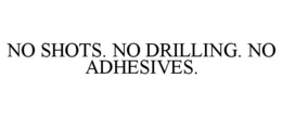 NO SHOTS. NO DRILLING. NO ADHESIVES. trademark