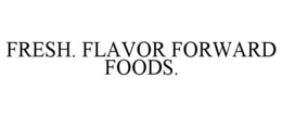 FRESH. FLAVOR FORWARD FOODS. trademark