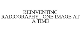 REINVENTING RADIOGRAPHY...ONE IMAGE AT A TIME trademark