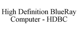 HIGH DEFINITION BLUERAY COMPUTER - HDBC trademark