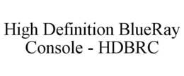 HIGH DEFINITION BLUERAY CONSOLE - HDBRC trademark