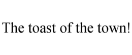 THE TOAST OF THE TOWN! trademark