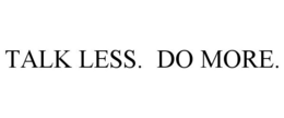 TALK LESS. DO MORE. trademark