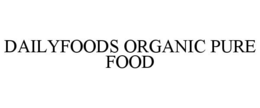DAILYFOODS ORGANIC PURE FOOD trademark