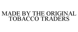 MADE BY THE ORIGINAL TOBACCO TRADERS trademark