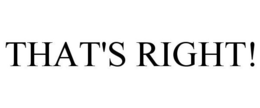 THAT'S RIGHT! trademark