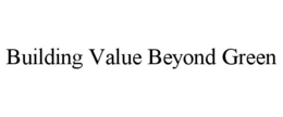 BUILDING VALUE BEYOND GREEN trademark