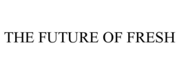THE FUTURE OF FRESH trademark