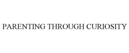 PARENTING THROUGH CURIOSITY trademark