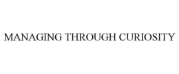MANAGING THROUGH CURIOSITY trademark