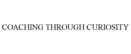 COACHING THROUGH CURIOSITY trademark