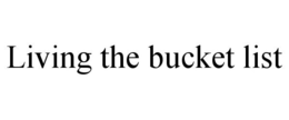 LIVING THE BUCKET LIST trademark