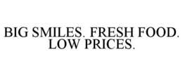 BIG SMILES. FRESH FOOD. LOW PRICES. trademark