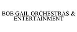 BOB GAIL ORCHESTRAS & ENTERTAINMENT trademark