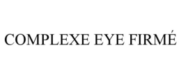 COMPLEXE EYE FIRMÉ trademark