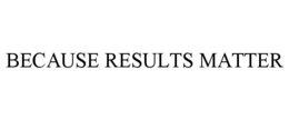 BECAUSE RESULTS MATTER trademark