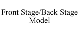 FRONT STAGE/BACK STAGE MODEL trademark