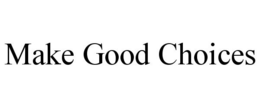 MAKE GOOD CHOICES trademark