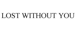 LOST WITHOUT YOU trademark