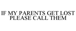IF MY PARENTS GET LOST PLEASE CALL THEM trademark