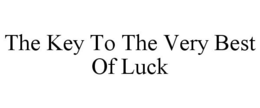 THE KEY TO THE VERY BEST OF LUCK trademark
