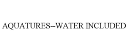 AQUATURES--WATER INCLUDED trademark