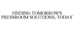 FINDING TOMORROW'S PRESSROOM SOLUTIONS, TODAY trademark