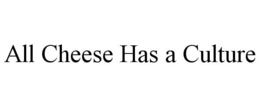 ALL CHEESE HAS A CULTURE trademark