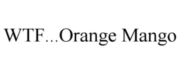 WTF...ORANGE MANGO trademark