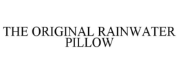 THE ORIGINAL RAINWATER PILLOW trademark
