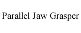 PARALLEL JAW GRASPER trademark