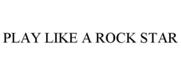 PLAY LIKE A ROCK STAR trademark