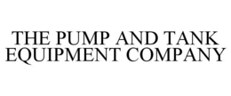 THE PUMP AND TANK EQUIPMENT COMPANY trademark