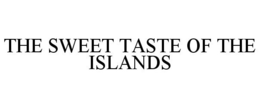 THE SWEET TASTE OF THE ISLANDS trademark