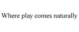 WHERE PLAY COMES NATURALLY trademark
