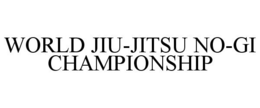 WORLD JIU-JITSU NO-GI CHAMPIONSHIP trademark