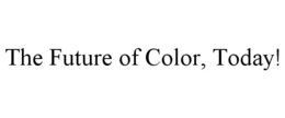THE FUTURE OF COLOR, TODAY! trademark