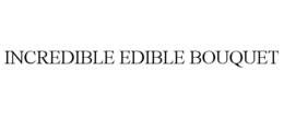 INCREDIBLE EDIBLE BOUQUET trademark